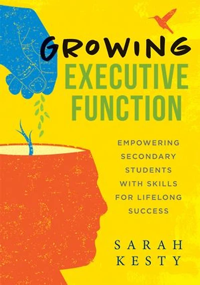 Growing Executive Function: Empowering Secondary Students With Skills for Lifelong Success (Executive function made easy teachers)