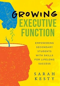 Growing Executive Function: Empowering Secondary Students With Skills for Lifelong Success (Executive function made easy teachers)