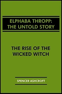 Elphaba Thropp, The Untold Story: The Rise of the Wicked Witch