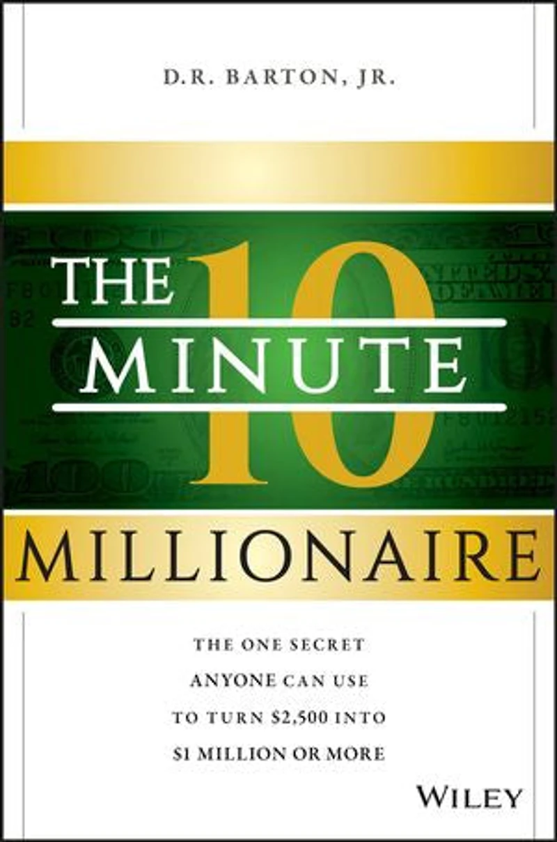 The 10-Minute Millionaire: One Secret Anyone Can Use to Turn $2,500 into $1 Million or More
