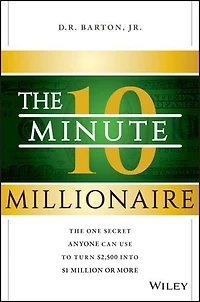 The 10-Minute Millionaire: One Secret Anyone Can Use to Turn $2,500 into $1 Million or More