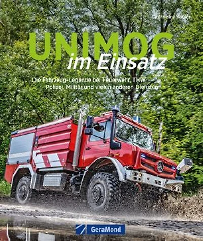 Unimog im Einsatz: Die Fahrzeug-Legende bei Feuerwehr THW, Polizei, Militär und vielen anderen Diensten