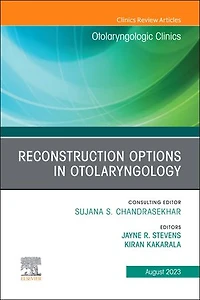 Reconstruction Options Otolaryngology, An Issue of Otolaryngologic Clinics North America