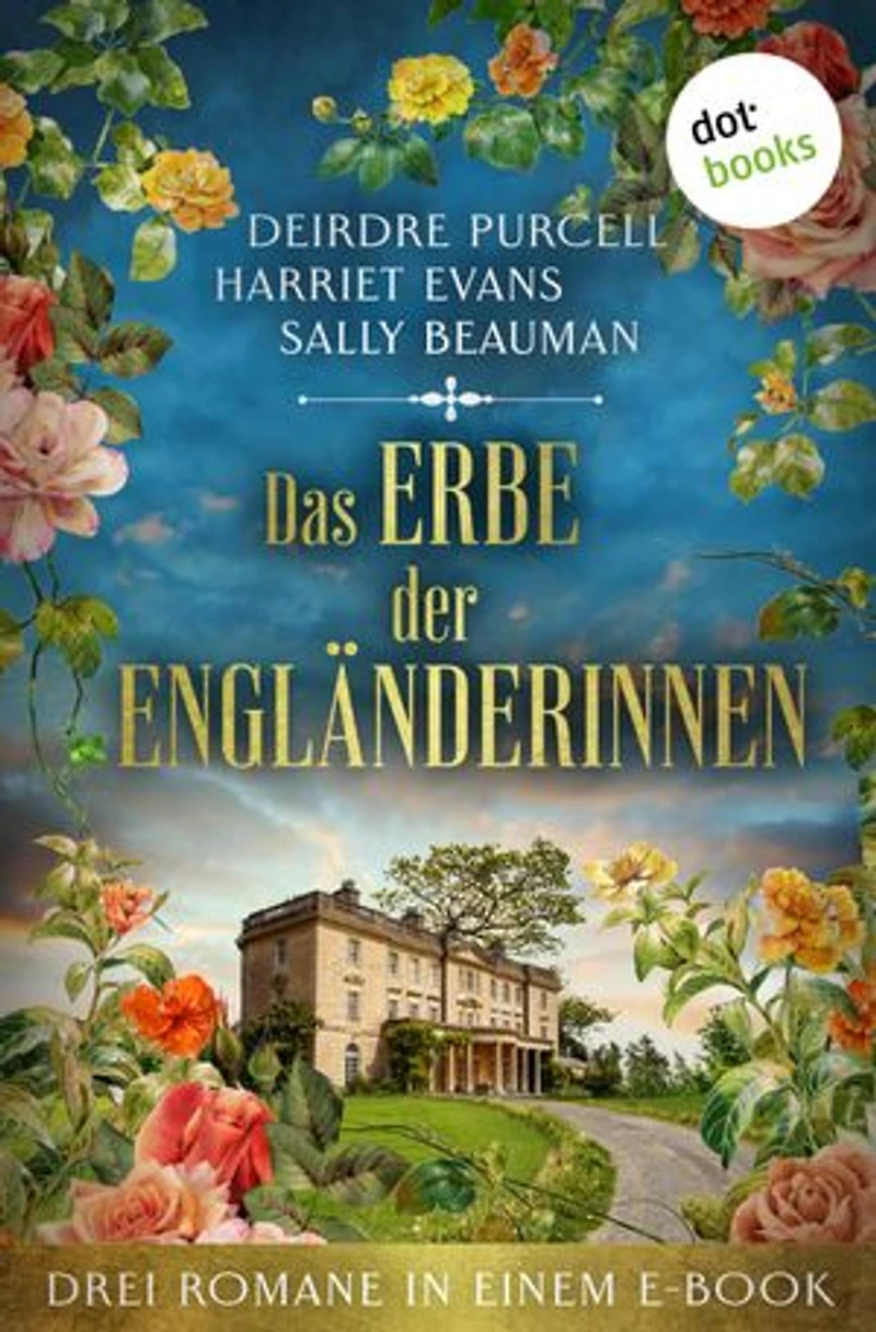 Das Erbe der Engländerinnen: Drei Romane in einem eBook: »Das Geheimnis von Whitecliff «, »Summercove House - Das Buch der verborgenen Wünsche« & »Die Frauen von Wyken Abbey«