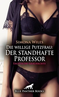 Die willige Putzfrau: Der standhafte Professor | Erotische Geschichte: Überquellende Geilheit ...