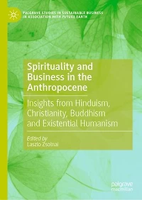 Spirituality and Business the Anthropocene: Insights from Hinduism, Christianity, Buddhism Existential Humanism