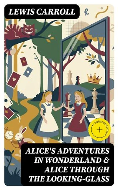 Alice's Adventures in Wonderland & Alice Through the Looking-Glass: Enriched edition. Illustrated Edition