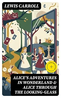 Alice's Adventures in Wonderland & Alice Through the Looking-Glass: Enriched edition. Illustrated Edition