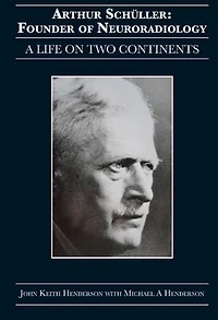 Arthur Schüller: Founder of Neuroradiology: A Life on Two Continents