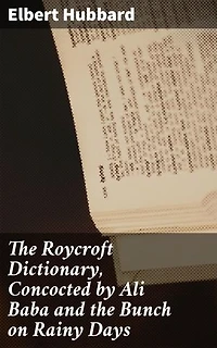 The Roycroft Dictionary, Concocted by Ali Baba and the Bunch on Rainy Days: Enriched edition. Playful Definitions and Literary Insights