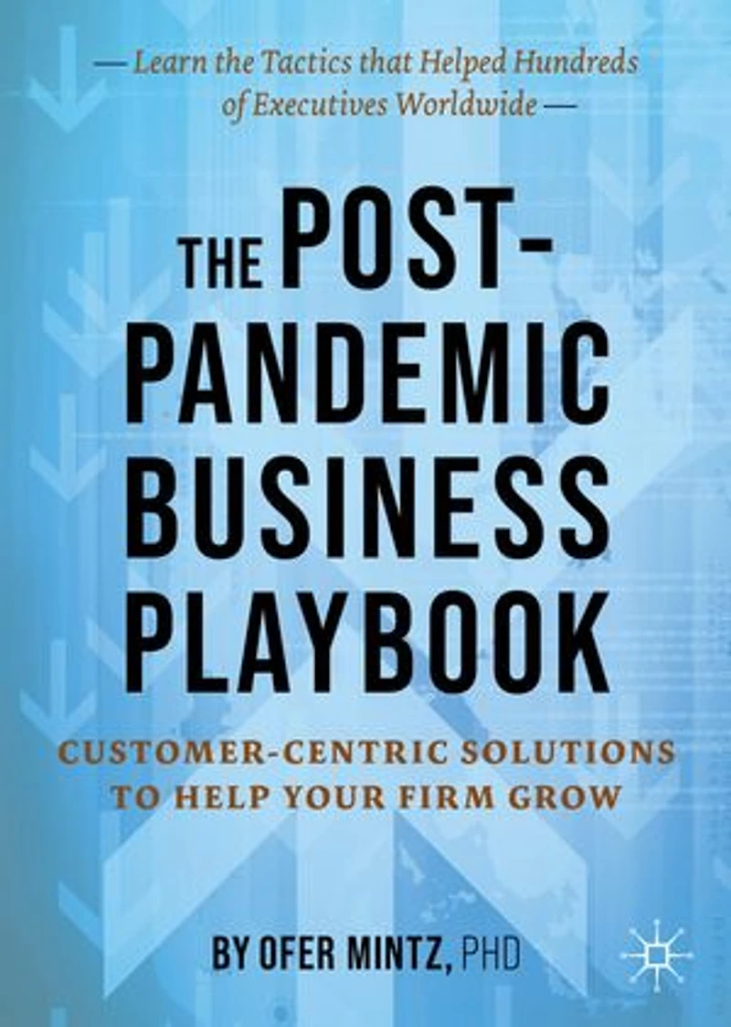 The Post-pandemic Business Playbook: Customer-centric Solutions To Help Your Firm Grow