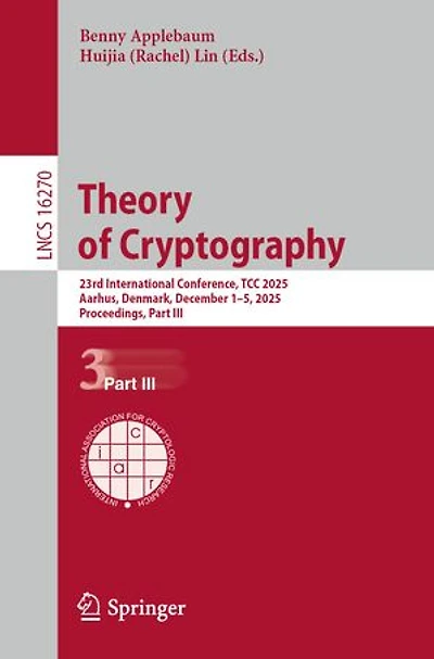 Theory of Cryptography: 23rd International Conference, TCC 2025, Aarhus, Denmark, December 1-5, Proceedings, Part III