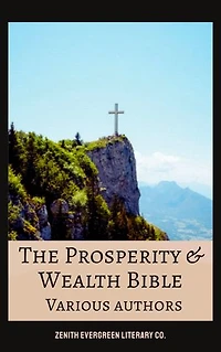 The Prosperity & Wealth Bible: Timeless Teachings on Abundance, Success, and Financial Mastery from History's Greatest Thinkers