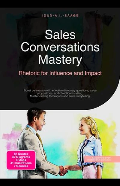 Sales Conversations Mastery: Rhetoric for Influence and Impact: Boost persuasion with effective discovery questions, value propositions, and objection handling. Master closing techniques and sales storytelling.