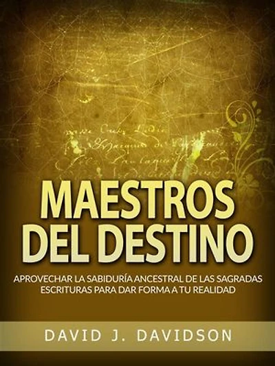 Maestros del Destino (Traducido): Aprovechar la sabiduría ancestral de las sagradas escrituras para dar forma a tu realidad
