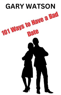 101 Ways to Have a Bad Date: 101 Ways