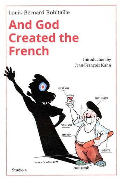 And God Created the French: A sardonic insider's look at France and French culture and customs