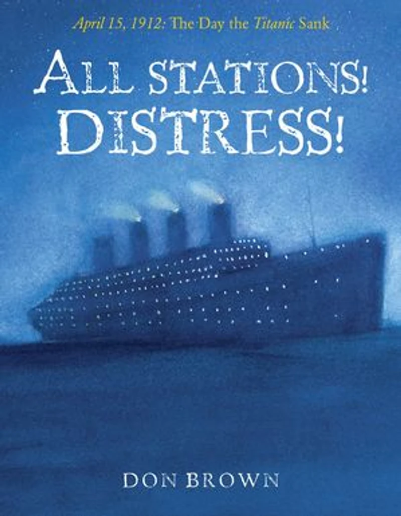 All Stations! Distress!: April 15, 1912: The Day the Titanic Sank