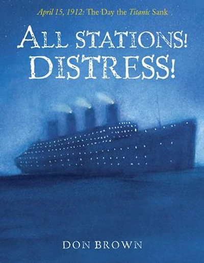 All Stations! Distress!: April 15, 1912: The Day the Titanic Sank