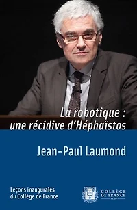 La robotique : une récidive d’Héphaïstos: Leçon inaugurale prononcée le jeudi 19 janvier 2012