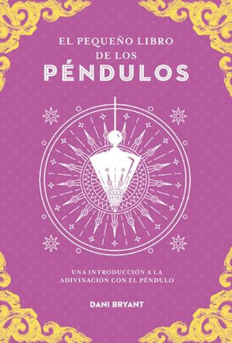 El pequeño libro de los péndulos: Una introducción a la adivinación con el péndulo