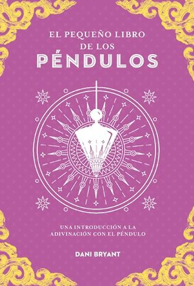 El pequeño libro de los péndulos: Una introducción a la adivinación con el péndulo