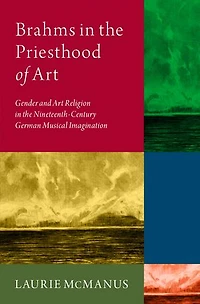 Brahms the Priesthood of Art: Gender and Art Religion Nineteenth-Century German Musical Imagination