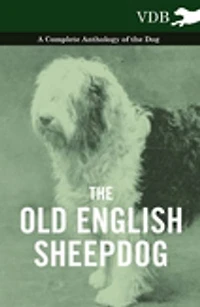 the Old English Sheepdog - A Complete Anthology of Dog