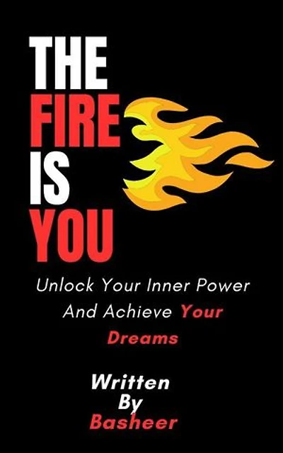The Fire Is You: Unlock Your Inner Power And Achieve Your Dreams