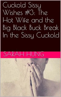 Cuckold Sissy Wishes #3: The Hot Wife and the Big Black Buck Break In the Sissy Cuckold