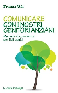 Comunicare con i nostri genitori anziani.: Manuale di convivenza per figli adulti