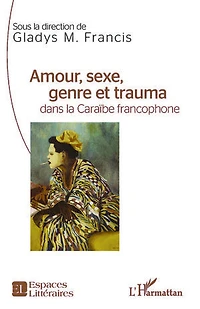 Amour, sexe, genre et trauma dans la Caraïbe francophone