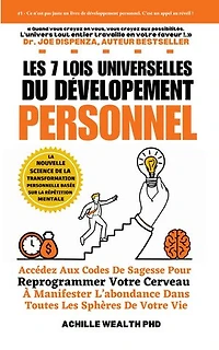 Les 7 lois universelles du développement personnel: Accedez aux codes de sagesse intemporelle pour reprogrammer votre cerveau à manifester l’abondance dans toutes les sphères de votre vie