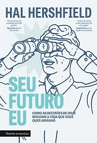 Seu futuro eu: Como as decisões de hoje moldam a vida que você quer amanhã
