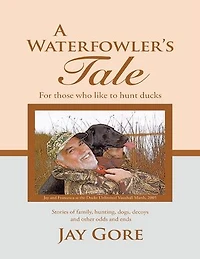 A Waterfowler's Tale: For Those Who Like to Hunt Ducks: Stories of Family, Hunting, Dogs, Decoys and Other Odds and Ends