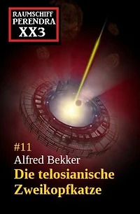 Die telosianische Zweikopfkatze: Raumschiff Perendra XX3 - Band 11