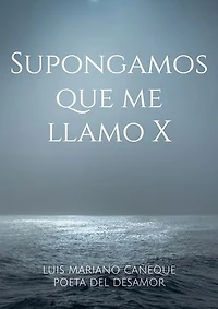 Supongamos que me llamo X: Poemas del alma