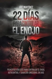 22 días para controlar el enojo: Principios bíblicos para controlar el enojo, autocontrol y sanación emocional en Dios