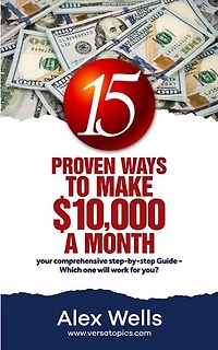 15 Proven Ways To Make $10,000 A Month: 15 Proven Your Comprehensive Step by Step Guide - Which one will work for you