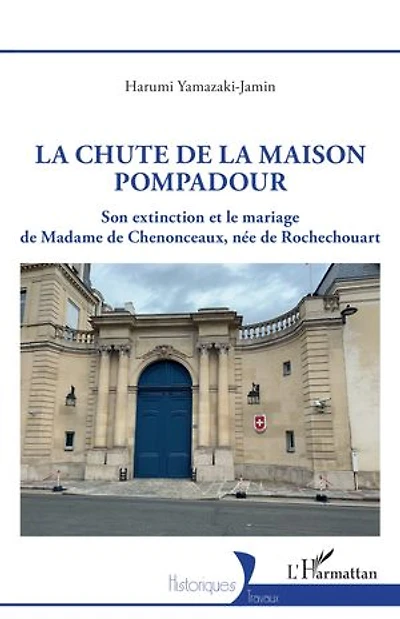 La chute de la maison Pompadour: Son extinction et le mariage de Madame de Chenonceaux, née de Rochechouart