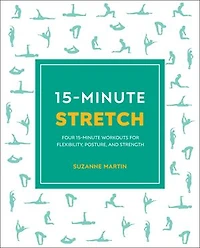 15-Minute Stretch: Four Workouts for Flexibility, Posture, and Strength