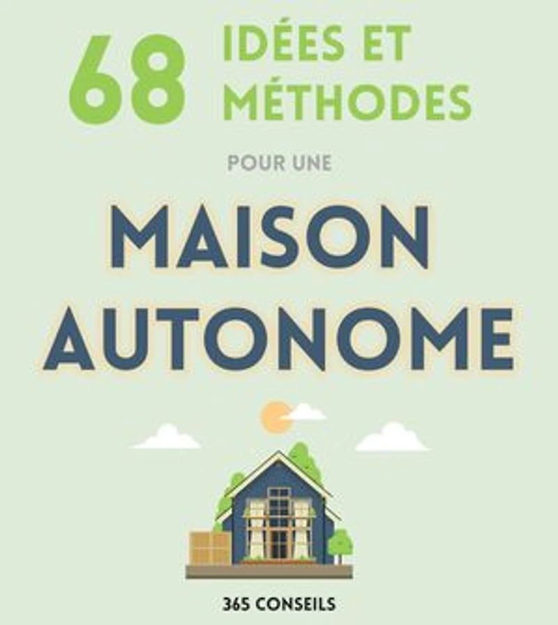68 idées et méthodes pour une Maison Autonome