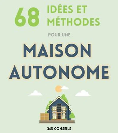 68 idées et méthodes pour une Maison Autonome