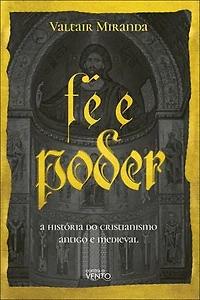 Fé e poder: a história do Cristianismo antigo e medieval