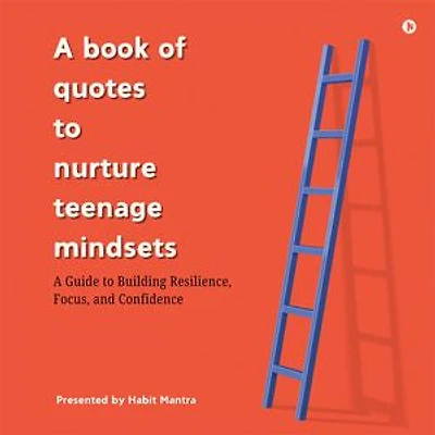 A book of quotes to nurture Teenage Mindsets: A Guide to Building Resilience, Focus, and Confidence
