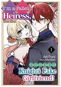 I'm a fallen heiress, but now I'm the hot and cold knight's fake girlfriend!: Volume 1