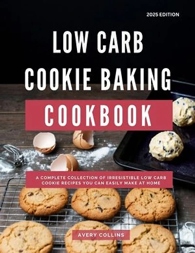 Low Carb Cookie Baking Cookbook: A Complete Collection of Irresistible Low Carb Cookie Recipes You Can Easily Make at Home: Low Carb Diet Recipes for 2025, #1