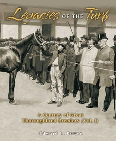 Legacies of the Turf: A Century Great Thoroughbred Breeders V1