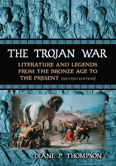 Trojan War: Literature and Legends from the Bronze Age to Present, 2D Ed.