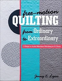Free-Motion Quilting from Ordinary to Extraordinary: 3 Steps Joyful Machine Stitching 21 Days